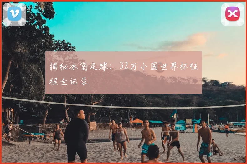 揭秘冰岛足球：32万小国世界杯征程全记录