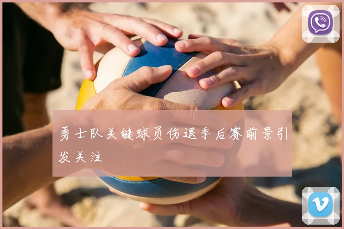 勇士队关键球员伤退季后赛前景引发关注