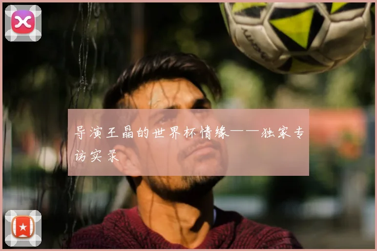 导演王晶的世界杯情缘——独家专访实录
