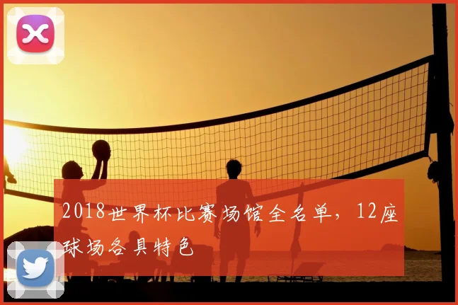 2018世界杯比赛场馆全名单,12座球场各具特色