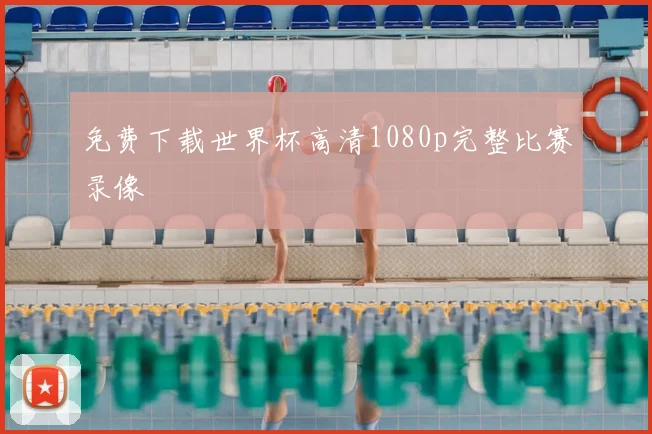 免费下载世界杯高清1080p完整比赛录像