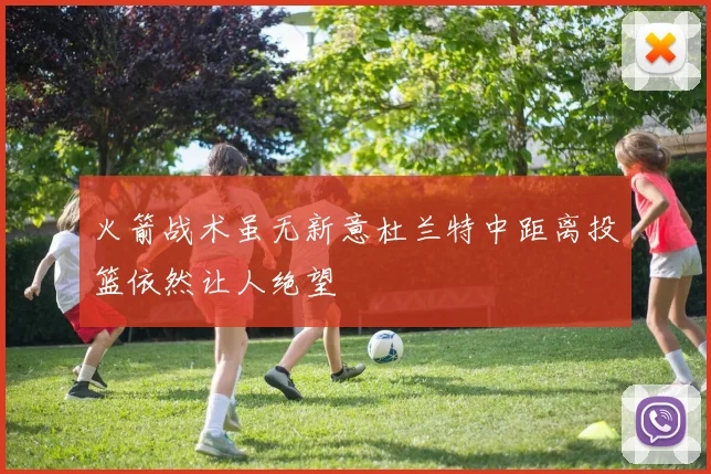火箭战术虽无新意杜兰特中距离投篮依然让人绝望