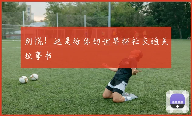 别慌！这是给你的世界杯社交通关故事书