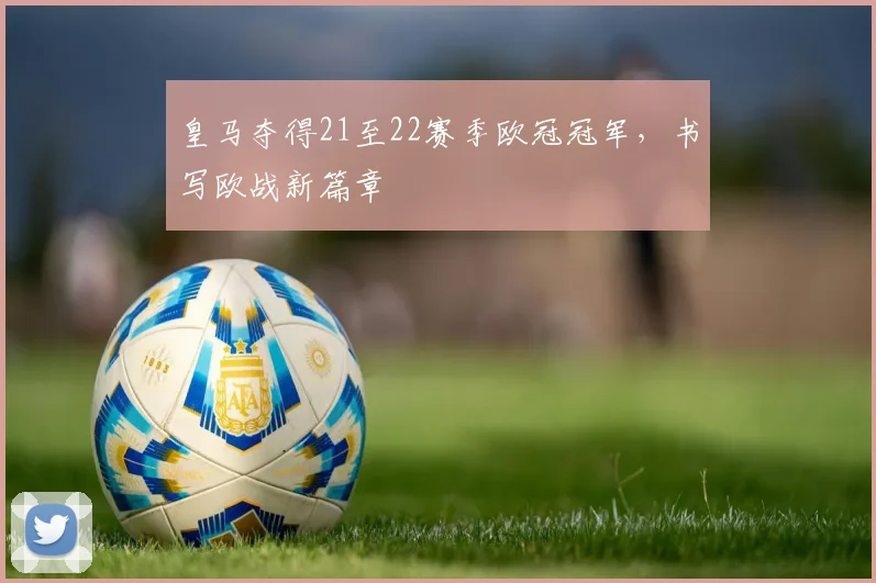 皇马夺得21至22赛季欧冠冠军，书写欧战新篇章