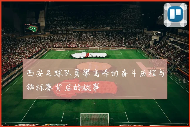 西安足球队勇攀高峰的奋斗历程与锦标赛背后的故事