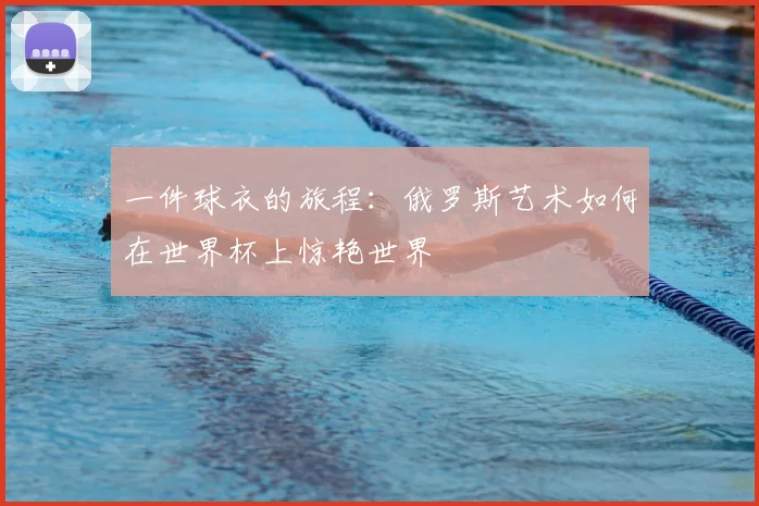 一件球衣的旅程:俄罗斯艺术如何在世界杯上惊艳世界