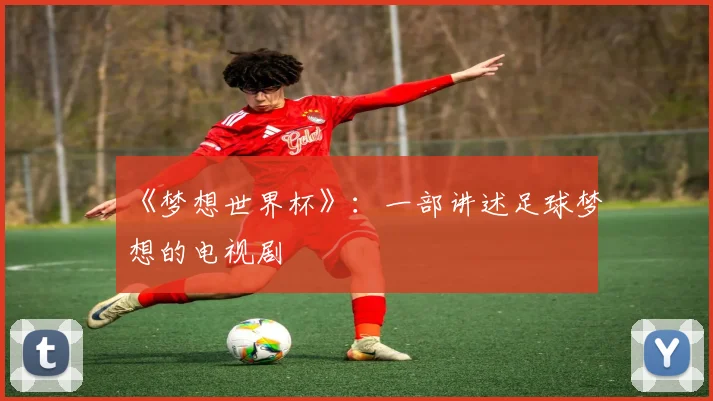 《梦想世界杯》:一部讲述足球梦想的电视剧