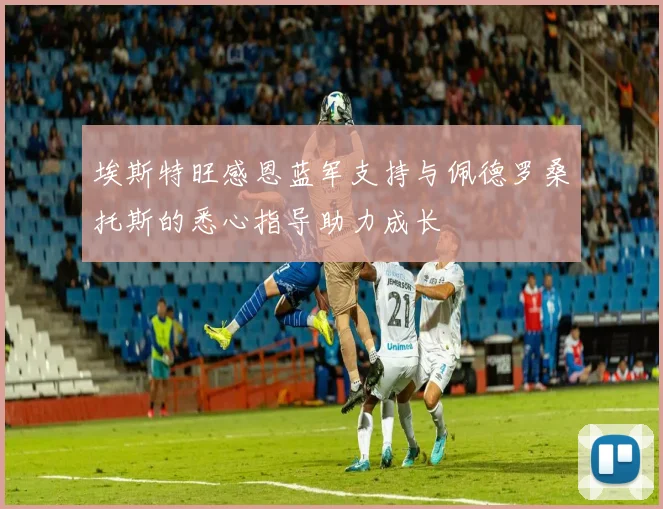 埃斯特旺感恩蓝军支持与佩德罗桑托斯的悉心指导助力成长