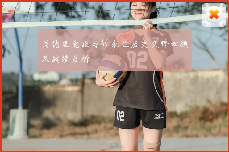 马德里竞技与AC米兰历史交锋回顾及战绩分析